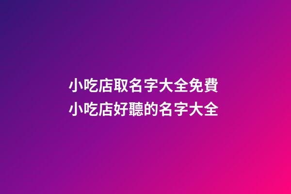 小吃店取名字大全免費 小吃店好聽的名字大全-第1張-店鋪起名-玄機派